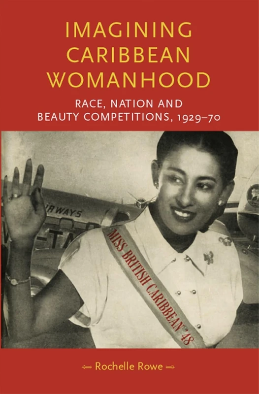 Imagining Caribbean Womanhood: Race, Nation and Beauty Competitions, 1929–70 (Gender in History)