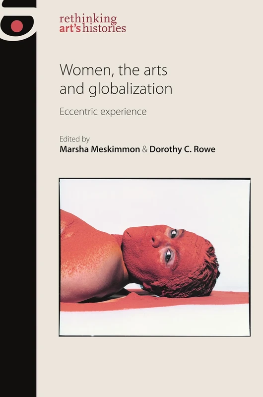 Women, the Arts and Globalization: Eccentric Experience (Rethinking Art's Histories)