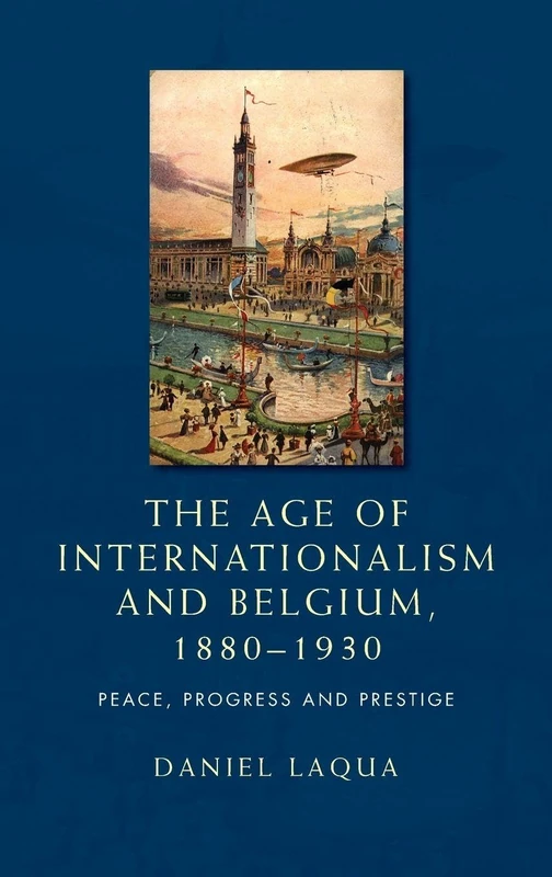 The Age of Internationalism and Belgium, 1880–1930: Peace, Progress and Prestige