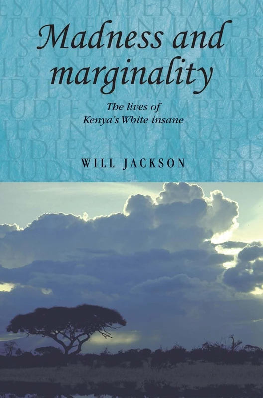 Madness and Marginality: The Lives of Kenya's White Insane: 102 (Studies in Imperialism)