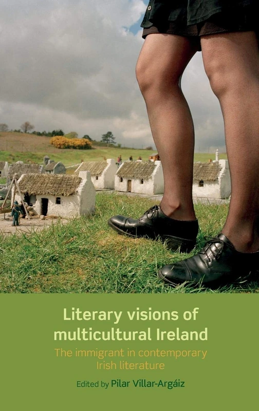 Literary Visions of Multicultural Ireland: The Immigrant in Contemporary Irish Literature