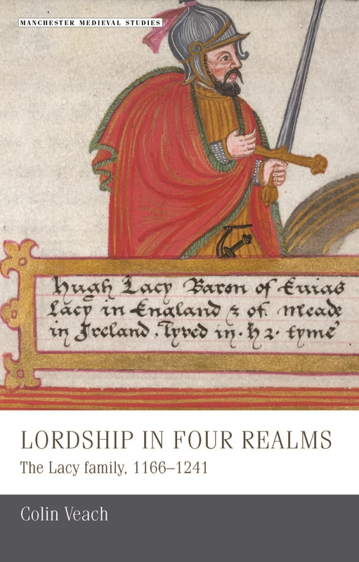 Lordship in Four Realms: The Lacy Family, 1166–1241: 12 (Manchester Medieval Studies)