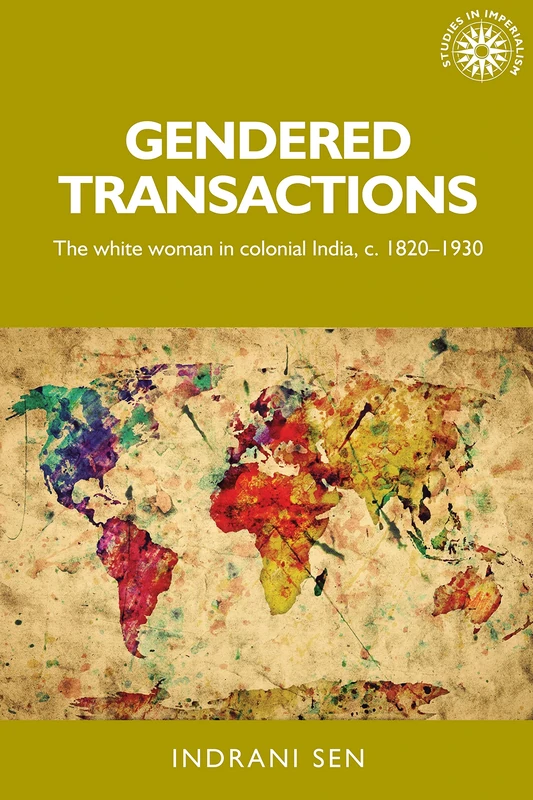 Gendered Transactions: The White Woman in Colonial India, c. 1820–1930: 145 (Studies in Imperialism)