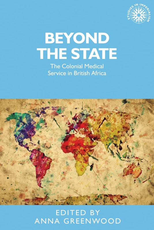 Beyond the State: The Colonial Medical Service in British Africa: 134 (Studies in Imperialism)