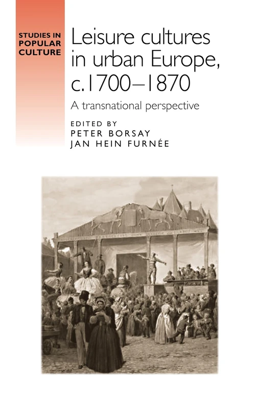 Leisure cultures in urban Europe, c.1700-1870: A transnational perspective (Studies in Popular Culture)