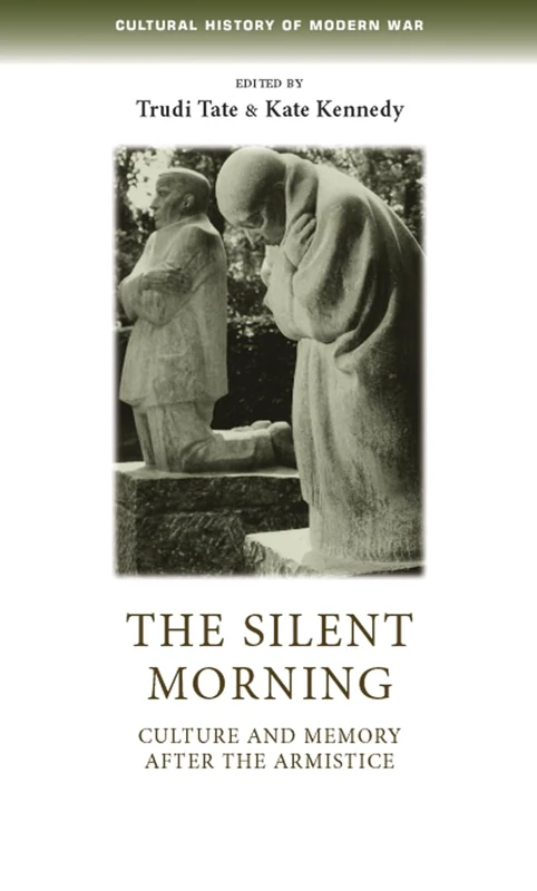 The Silent Morning: Culture and Memory After the Armistice (Cultural History of Modern War)