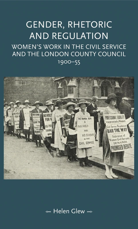 Gender, Rhetoric and Regulation: Women's Work in the Civil Service and the London County Council, 1900–55 (Gender in History)
