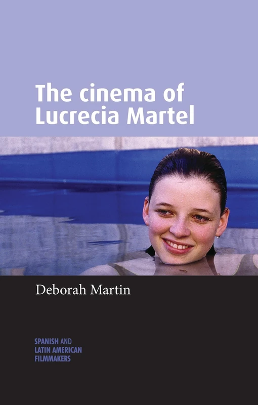 The Cinema of Lucrecia Martel (Spanish and Latin-American Filmmakers)