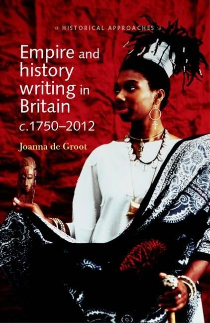 Empire and History Writing in Britain C.1750–2012 (Historical Approaches)
