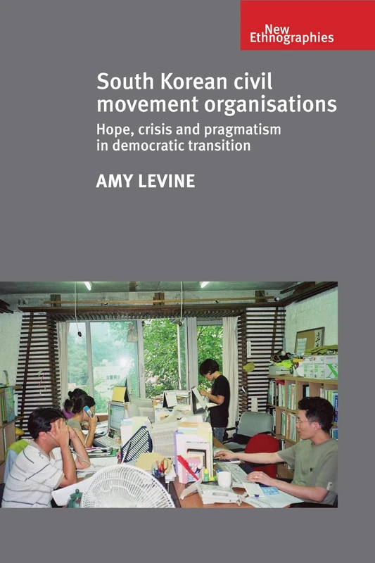 South Korean Civil Movement Organisations: Hope, Crisis, and Pragmatism in Democratic Transition (New Ethnographies)