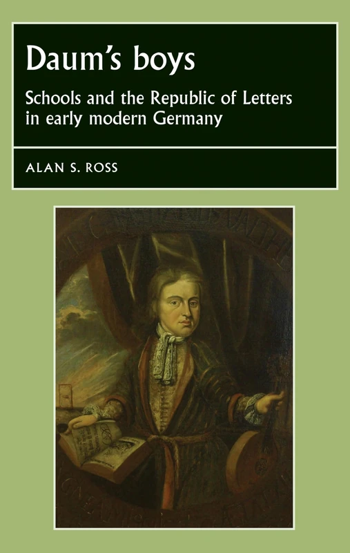Daum's Boys: Schools and the Republic of Letters in Early Modern Germany (Studies in Early Modern European History)