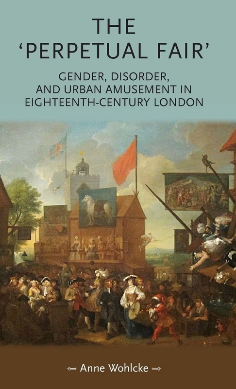 The 'Perpetual Fair': Gender, Disorder, and Urban Amusement in Eighteenth-Century London (Gender in History)