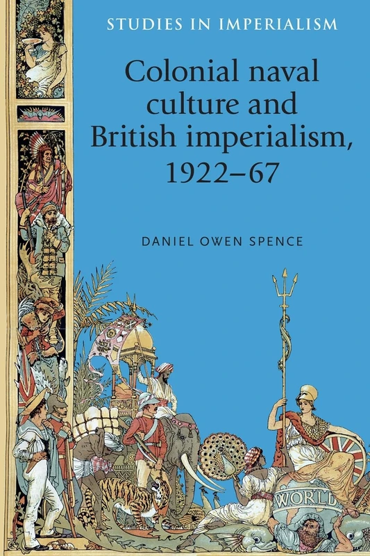 Colonial Naval Culture and British Imperialism, 1922–67: 117 (Studies in Imperialism)