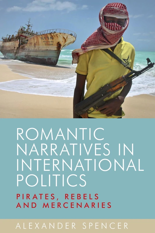 Romantic Narratives in International Politics: Pirates, Rebels and Mercenaries
