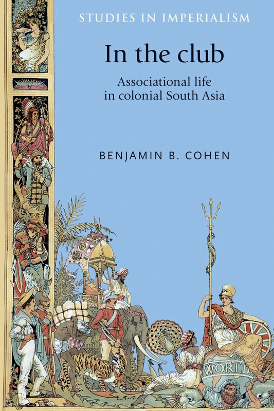In the Club: Associational Life in Colonial South Asia: 120 (Studies in Imperialism)