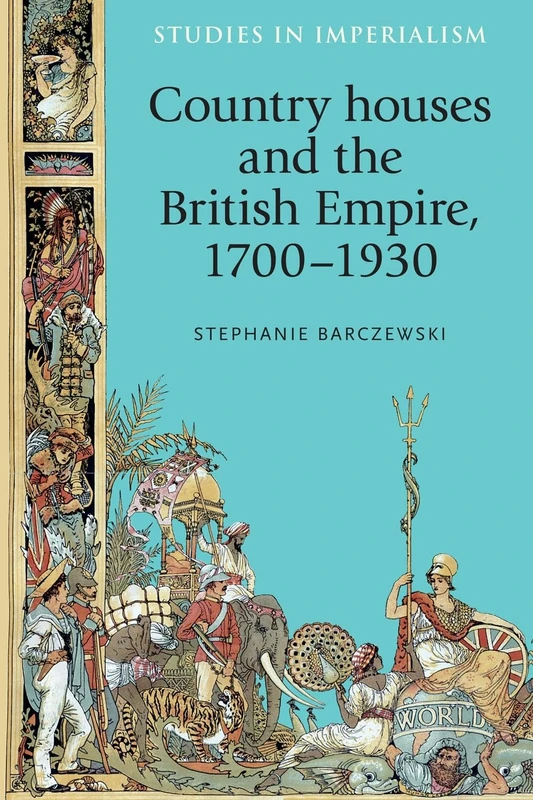 Country Houses and the British Empire, 1700–1930: 116 (Studies in Imperialism)