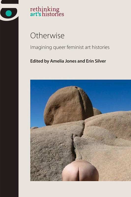 Otherwise: Imagining Queer Feminist Art Histories (Rethinking Art's Histories)