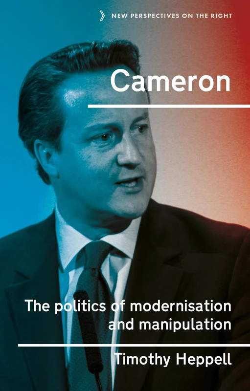 Cameron: The Politics of Modernisation and Manipulation: 3 (New Perspectives on the Right)