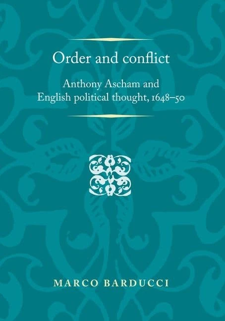Order and Conflict: Anthony Ascham and English Political Thought (1648–50) (Politics, Culture and Society in Early Modern Britain)