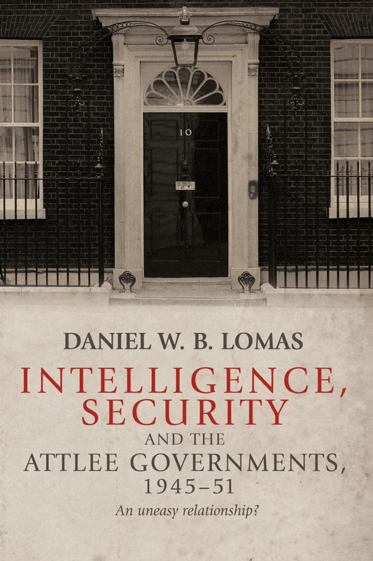 Intelligence, Security and the Attlee Governments, 1945–51: An Uneasy Relationship?