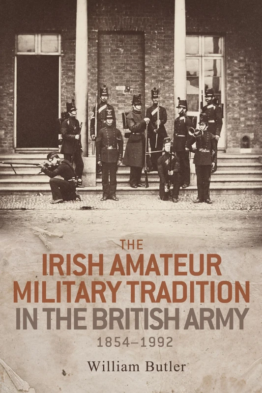 The Irish Amateur Military Tradition in the British Army, 1854–1992