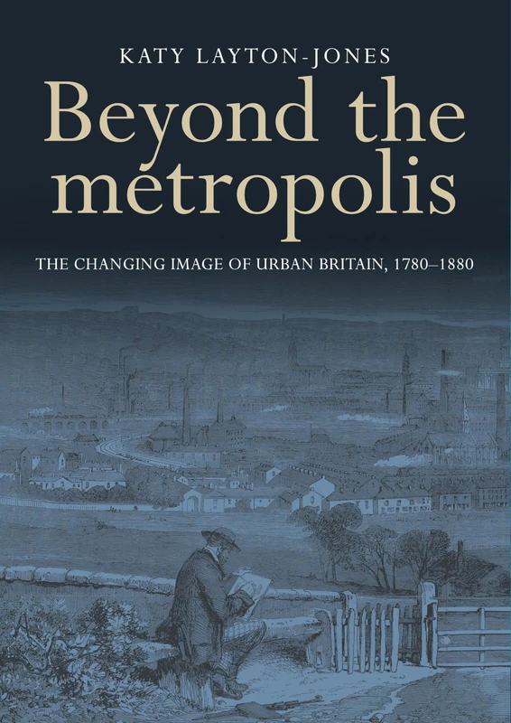 Beyond the Metropolis: The Changing Image of Urban Britain, 1780–1880