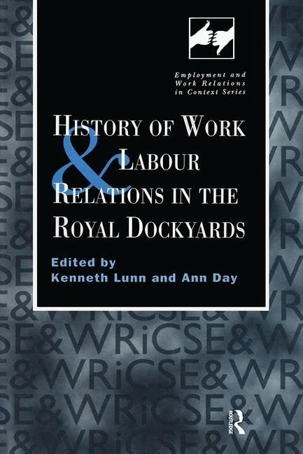 History of Work and Labour Relations in the Royal Dockyards (Routledge Studies in Employment and Work Relations in Context)