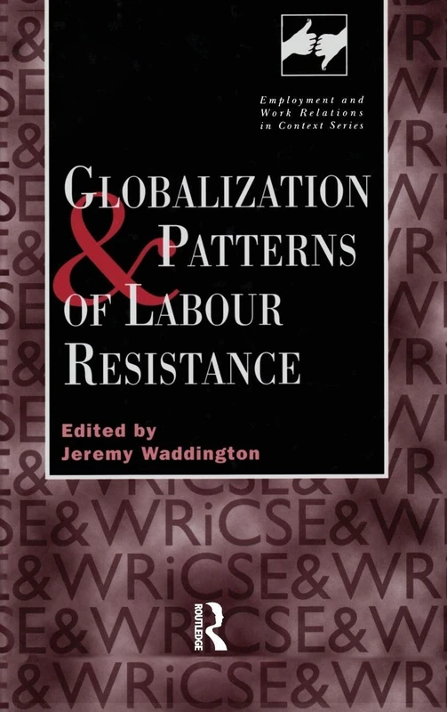 Globalization and Patterns of Labour Resistance (Routledge Studies in Employment and Work Relations in Context)
