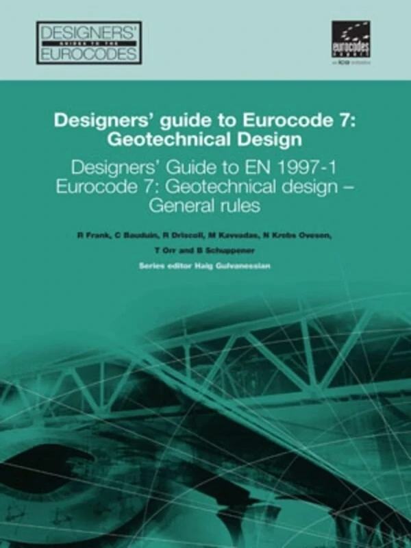 Designers' Guide to Eurocode 7: Geotechnical design: Designers' Guide to EN 1997-1. Eurocode 7: Geotechnical design - General rules: 17 (Designers' Guide to Eurocodes)