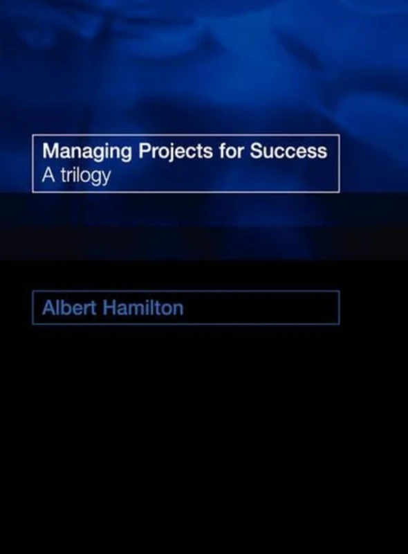 Managing Projects for Success: A Trilogy