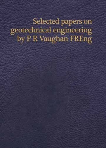 Selected papers on geotechnical engineering by P R Vaughan, FREng