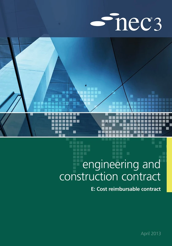 NEC3 Engineering and Construction Contract Option E: Cost reimbursable contract: Option E: Cost Reimbursable Contract, An NEC Document, April 2013