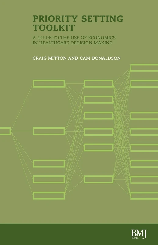 Priority Setting Toolkit: Guide to the Use of Economics in Healthcare Decision Making