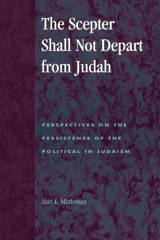 The Scepter Shall Not Depart from Judah: Perspectives on the Persistence of the Political in Judaism (Religion, Politics & Society in the New Millennium)