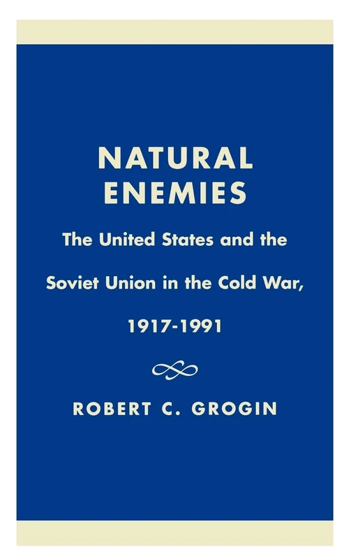 Natural Enemies: The United States and the Soviet Union in the Cold War, 1917-1991