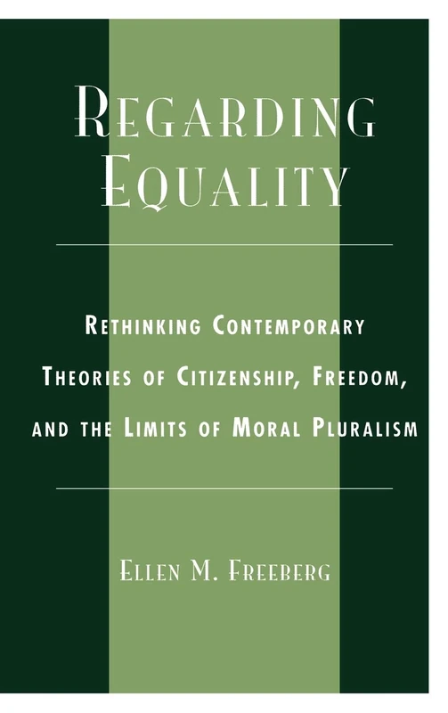 Regarding Equality: Rethinking Contemporary Theories of Citizenship, Freedom and the Limits of Moral Pluralism