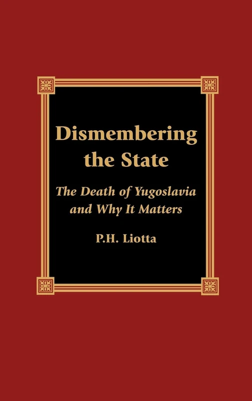 Dismembering the State: The Death of Yugoslavia and Why it Matters