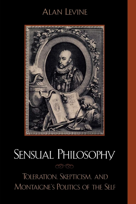 Sensual Philosophy: Toleration, Skepticism, and Montaigne's Politics of the Self (Applications of Political Theory)