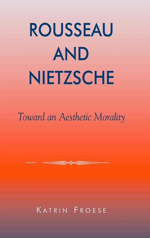 Rousseau and Nietzsche: Toward an Aesthetic Morality