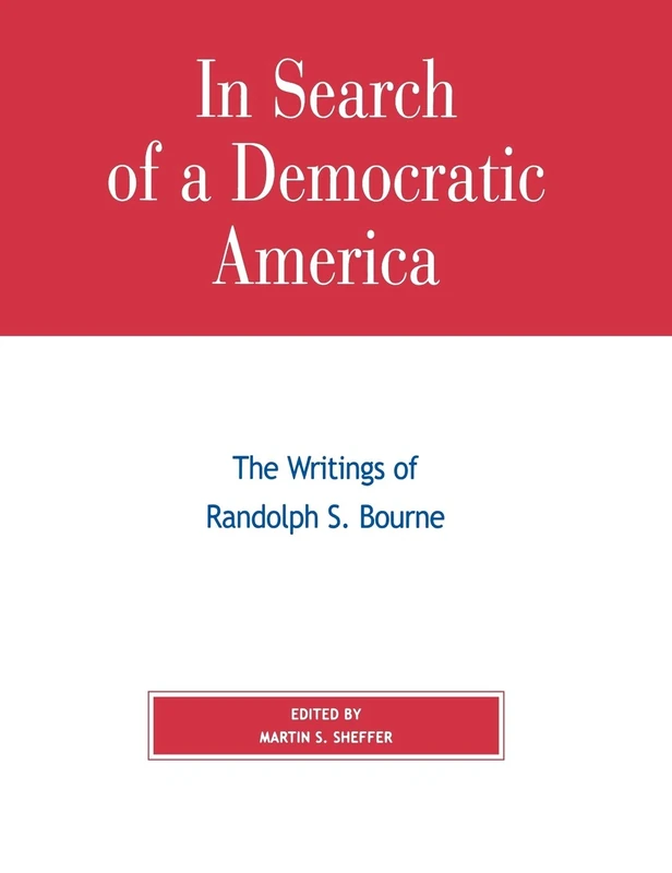 In Search of a Democratic America: The Writings of Randolph S. Bourne