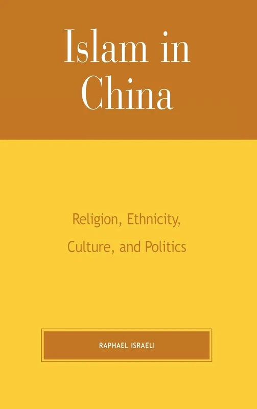 Islam in China: Religion, Ethnicity, Culture, and Politics