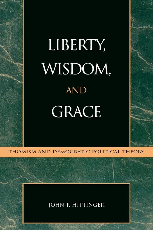Liberty, Wisdom, and Grace: Thomism and Democratic Political Theory (Applications of Political Theory)