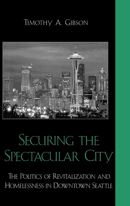 Securing the Spectacular City: The Politics of Revitalization and Homelessness in Downtown Seattle