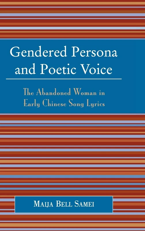 Gendered Persona and Poetic Voice: The Abandoned Woman in Early Chinese Song Lyrics