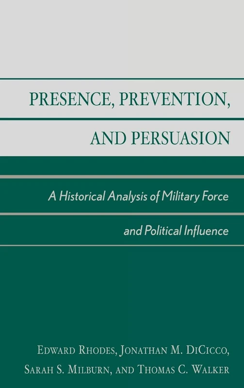 Presence, Prevention, and Persuasion: A Historical Analysis of Military Force and Political Influence