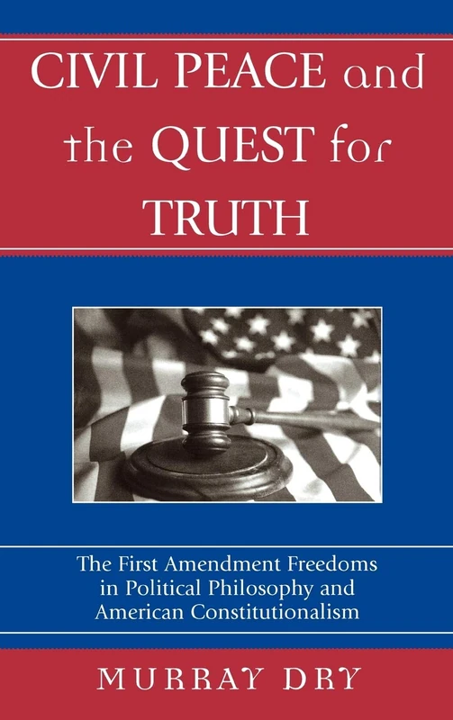 Civil Peace and the Quest for Truth: The First Amendment Freedoms in Political Philosophy and American Constitutionalism (Applications of Political Theory)