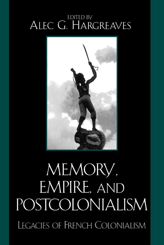 Memory, Empire, and Postcolonialism: Legacies of French Colonialism (After the Empire: The Francophone World and Postcolonial France)