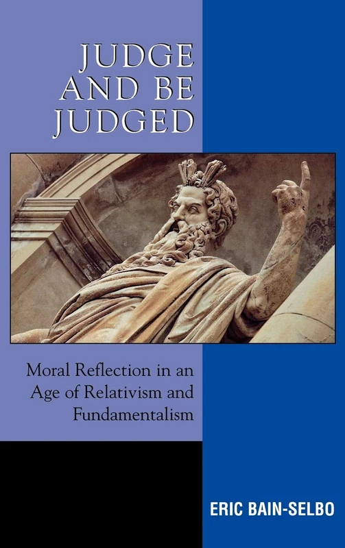 Judge and Be Judged: Moral Reflection in an Age of Relativism and Fundamentalism