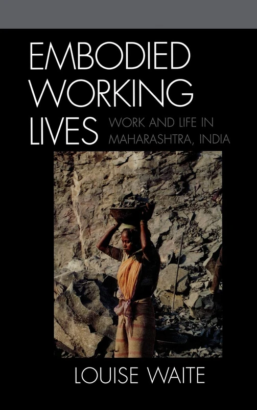 Embodied Working Lives: Work and Life in Maharashtra, India: Manual Laboring in Maharashtra, India