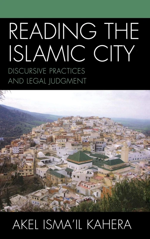 Reading the Islamic City: Discursive Practices and Legal Judgment (Toposophia: Sustainability, Dwelling, Design) (Toposophia: Thinking Place/Making Space)
